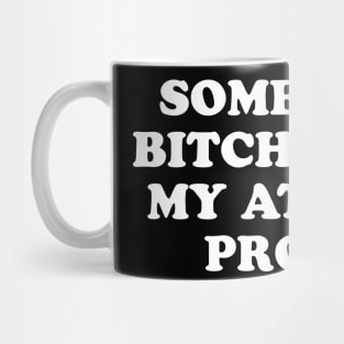 SOME OTHER BITCH CAUSED MY ATTITUDE PROBLEM Mug